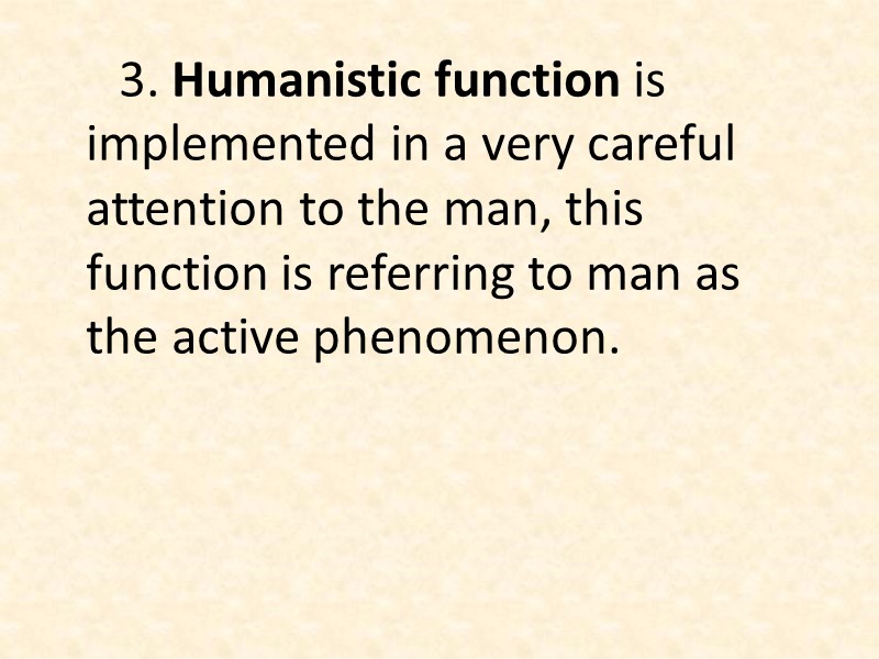 3. Humanistic function is implemented in a very careful attention to the man, this